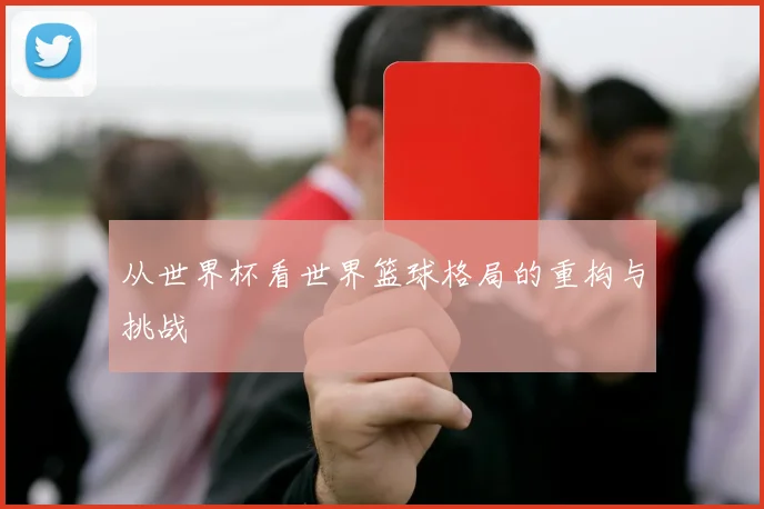 从世界杯看世界篮球格局的重构与挑战