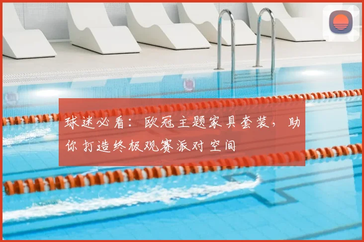 球迷必看：欧冠主题家具套装，助你打造终极观赛派对空间